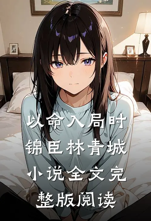 《以命入局》时锦臣林青城小说全文完整版阅读