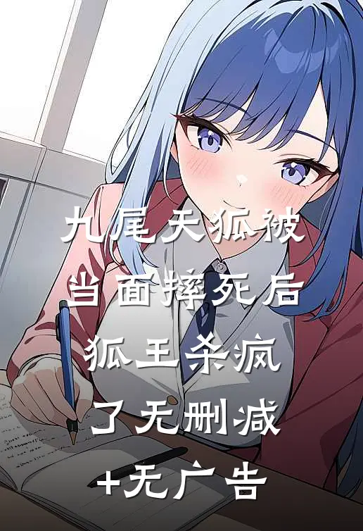 九尾天狐被当面摔死后，狐王杀疯了无删减+无广告