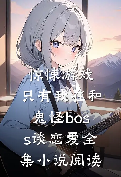 惊悚游戏:只有我在和鬼怪boss谈恋爱全集小说阅读