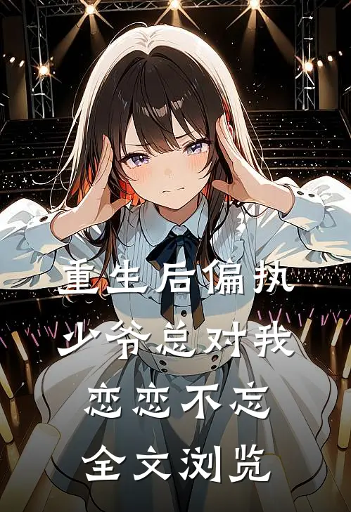 重生后偏执少爷总对我恋恋不忘全文浏览