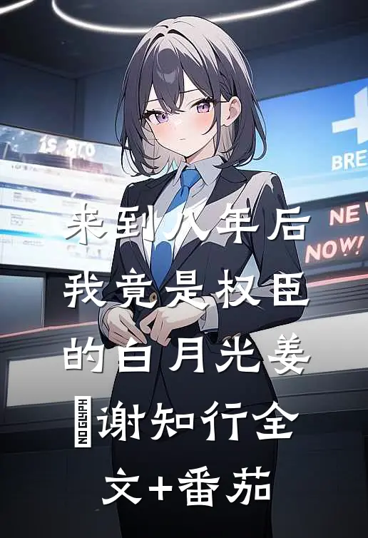 来到八年后，我竟是权臣的白月光姜婠谢知行全文+番茄