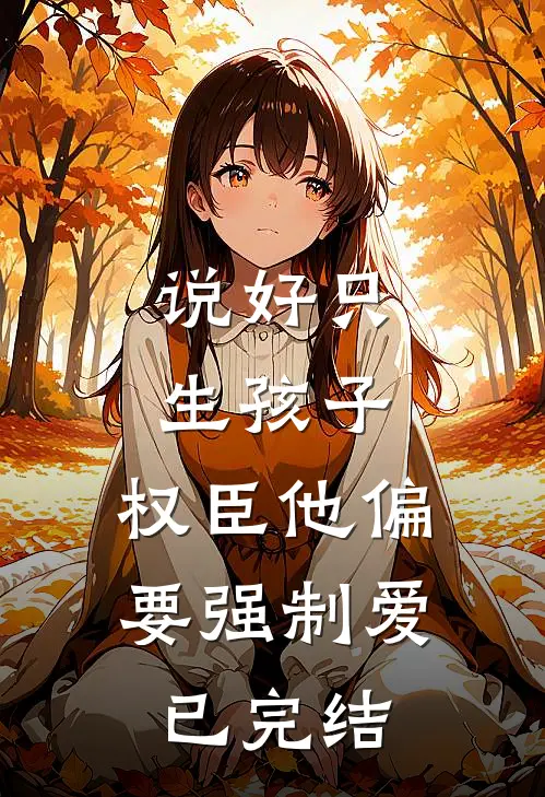 说好只生孩子，权臣他偏要强制爱已完结