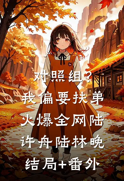 对照组？我偏要扶弟火爆全网陆许舟陆林晚结局+番外