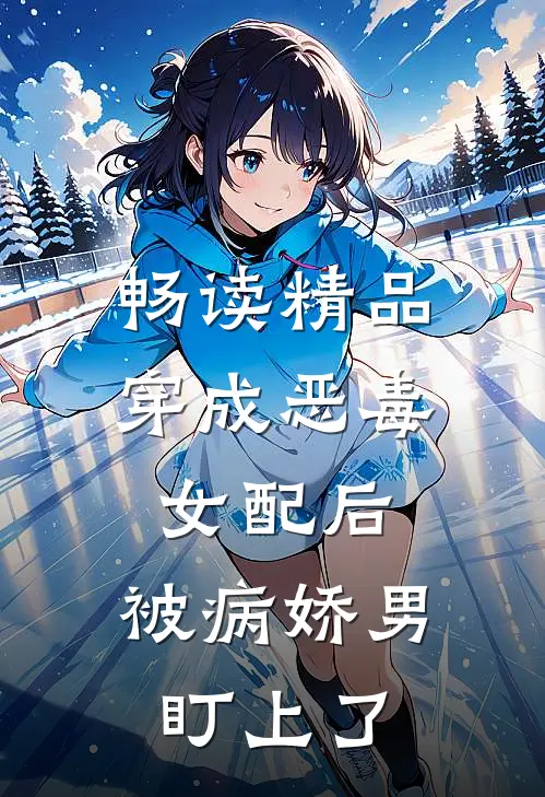 畅读精品穿成恶毒女配后，被病娇男盯上了