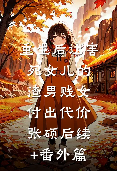 重生后让害死女儿的渣男贱女付出代价张硕后续+番外篇