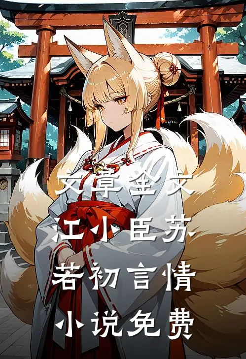 文章全文江小臣苏若初言情小说免费