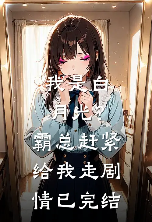 我是白月光？霸总赶紧给我走剧情已完结