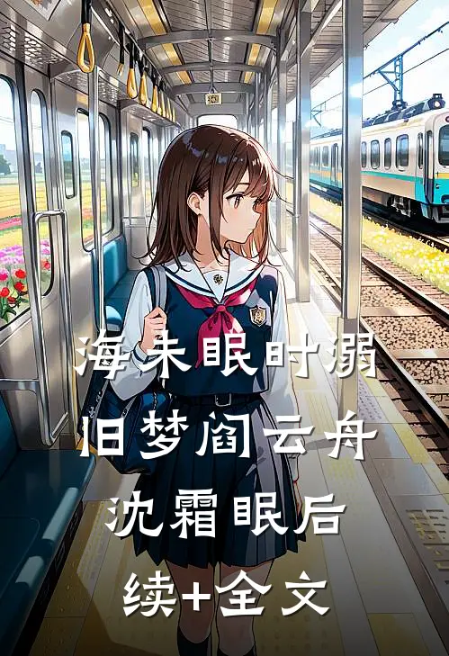 海未眠时溺旧梦阎云舟沈霜眠后续+全文