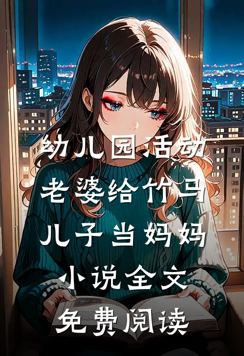 幼儿园活动，老婆给竹马儿子当妈妈小说全文免费阅读