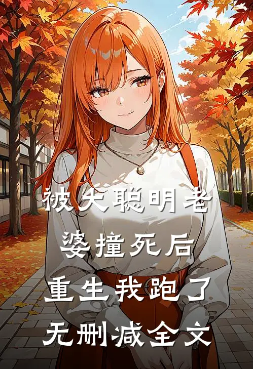 被大聪明老婆撞死后，重生我跑了无删减全文