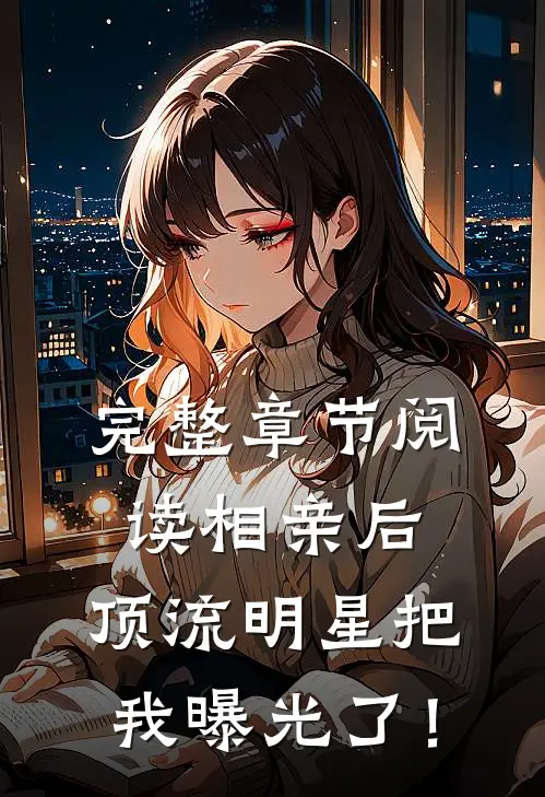 完整章节阅读相亲后，顶流明星把我曝光了！