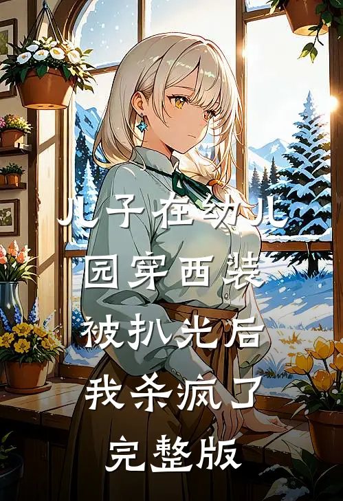 儿子在幼儿园穿西装被扒光后，我杀疯了完整版