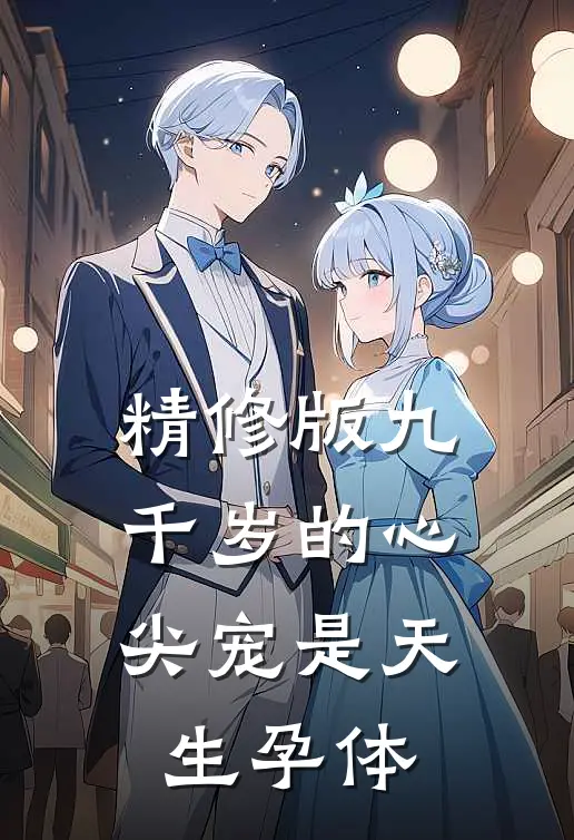 精修版九千岁的心尖宠是天生孕体