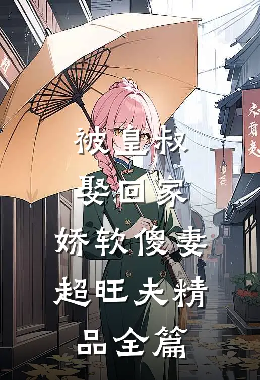 被皇叔娶回家，娇软傻妻超旺夫精品全篇