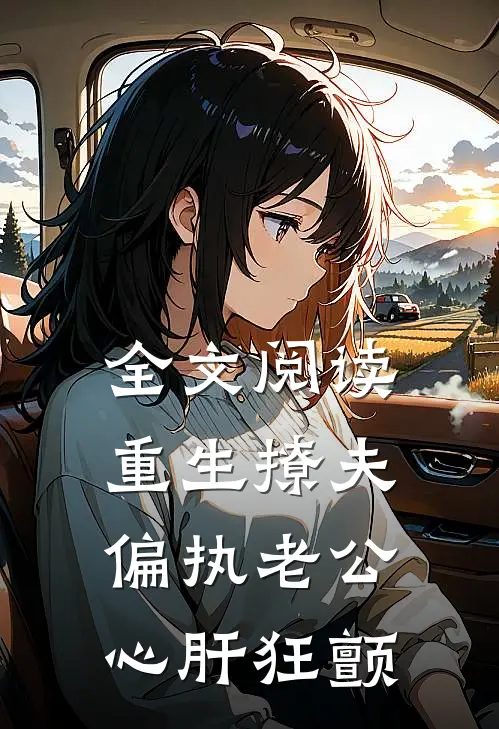 全文阅读重生撩夫：偏执老公心肝狂颤