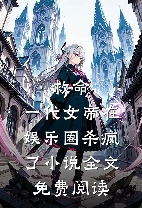 救命，一代女帝在娱乐圈杀疯了小说全文免费阅读