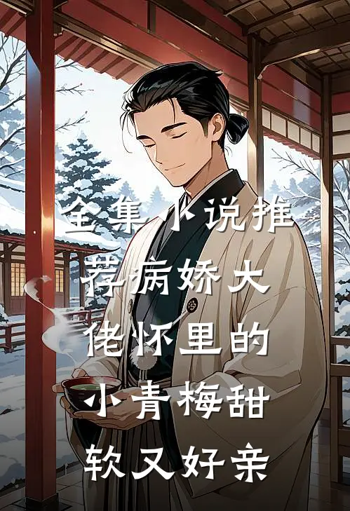 全集小说推荐病娇大佬怀里的小青梅甜软又好亲