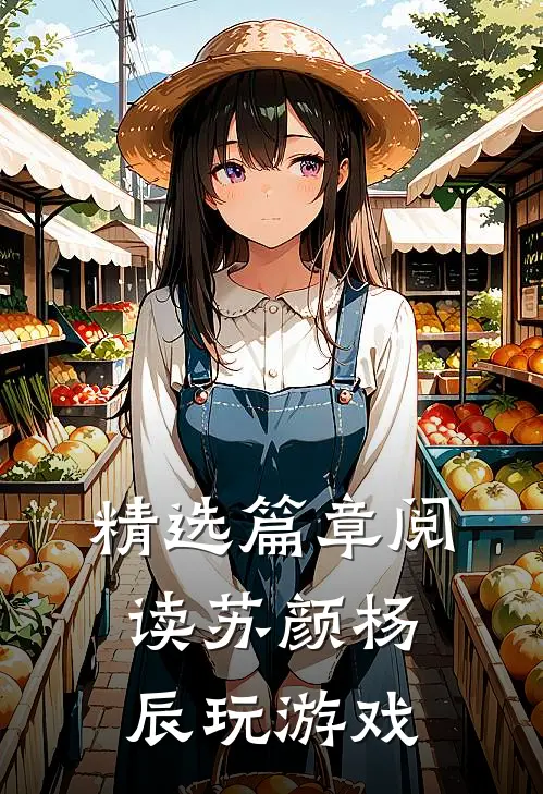 精选篇章阅读苏颜杨辰玩游戏