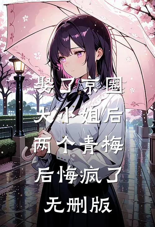娶了京圈大小姐后，两个青梅后悔疯了无删版