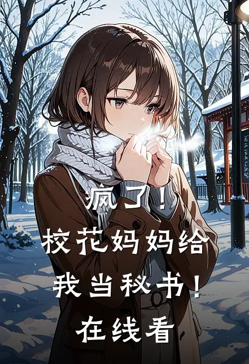 疯了！校花妈妈给我当秘书！在线看