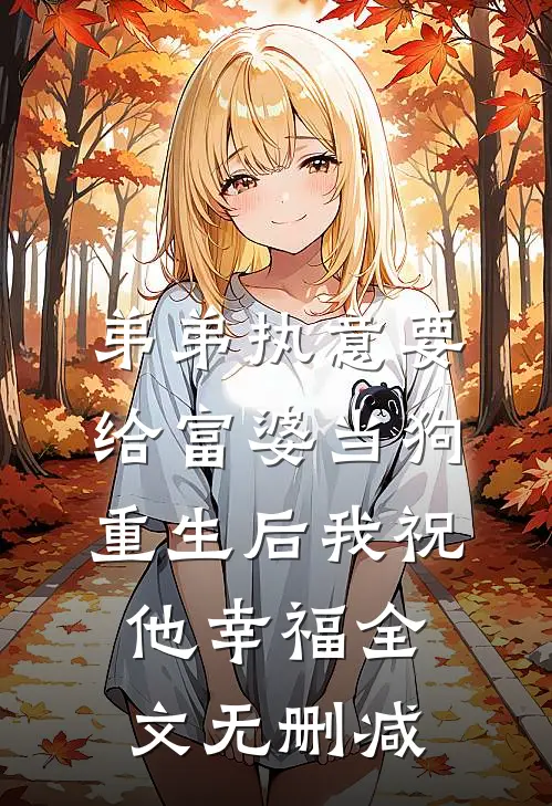 弟弟执意要给富婆当狗，重生后我祝他幸福全文无删减
