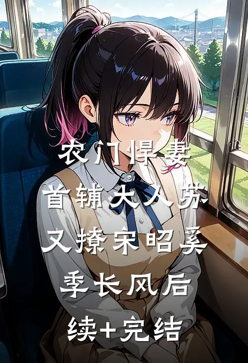 农门悍妻：首辅大人苏又撩宋昭奚季长风后续+完结