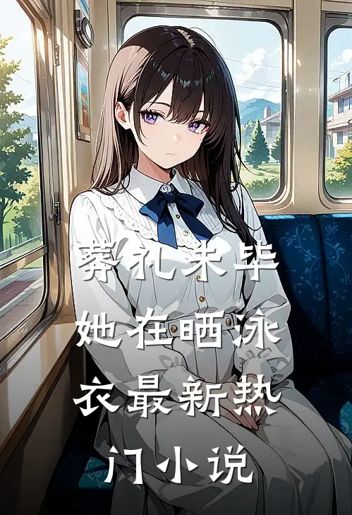 葬礼未毕，她在晒泳衣最新热门小说