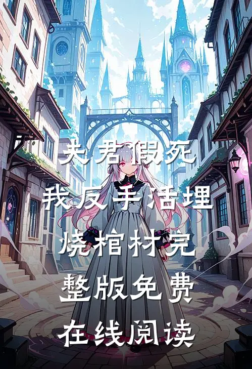夫君假死，我反手活埋烧棺材完整版免费在线阅读