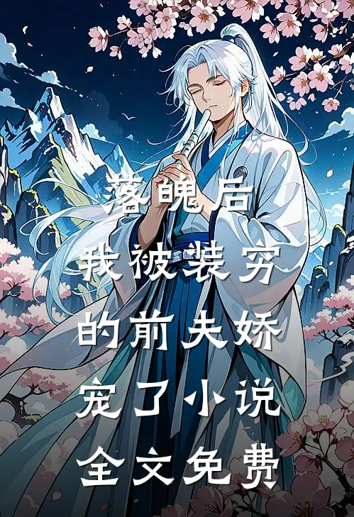 落魄后，我被装穷的前夫娇宠了小说全文免费