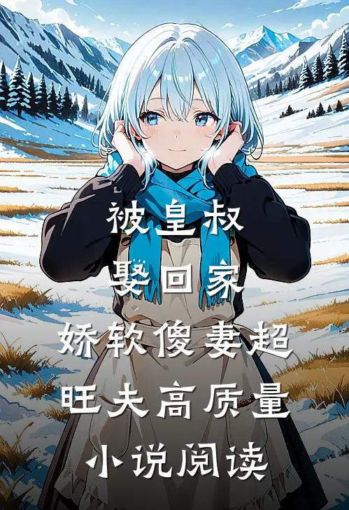 被皇叔娶回家，娇软傻妻超旺夫高质量小说阅读