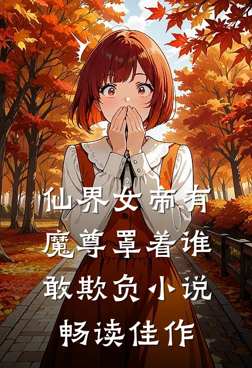仙界女帝有魔尊罩着谁敢欺负小说畅读佳作