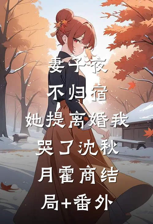 妻子夜不归宿，她提离婚我哭了沈秋月霍商结局+番外