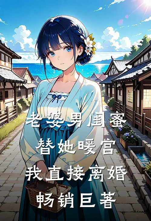 老婆男闺蜜替她暖宫，我直接离婚畅销巨著