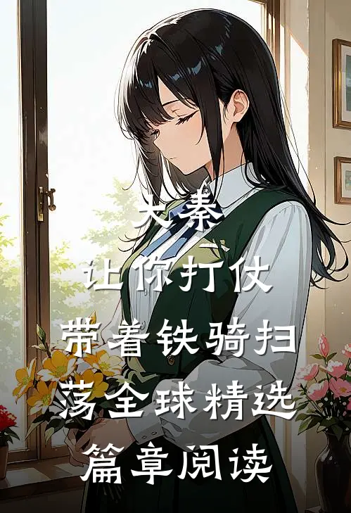 大秦：让你打仗，带着铁骑扫荡全球精选篇章阅读