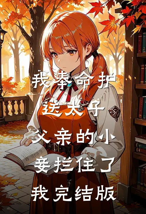 我奉命护送太子，父亲的小妾拦住了我完结版