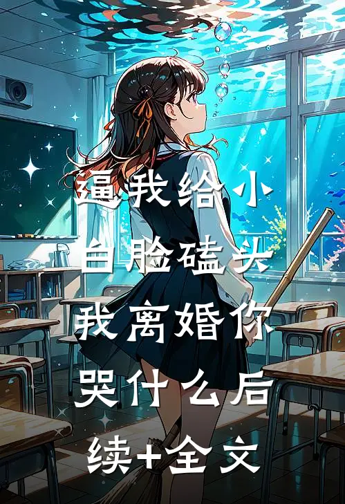 逼我给小白脸磕头，我离婚你哭什么后续+全文