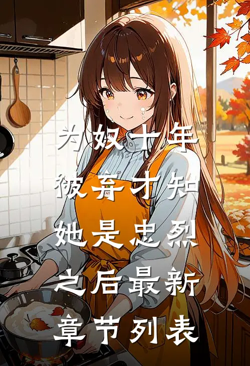 为奴十年，被弃才知她是忠烈之后最新章节列表
