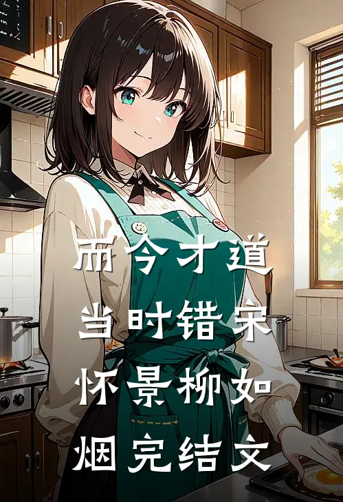 而今才道当时错宋怀景柳如烟完结文