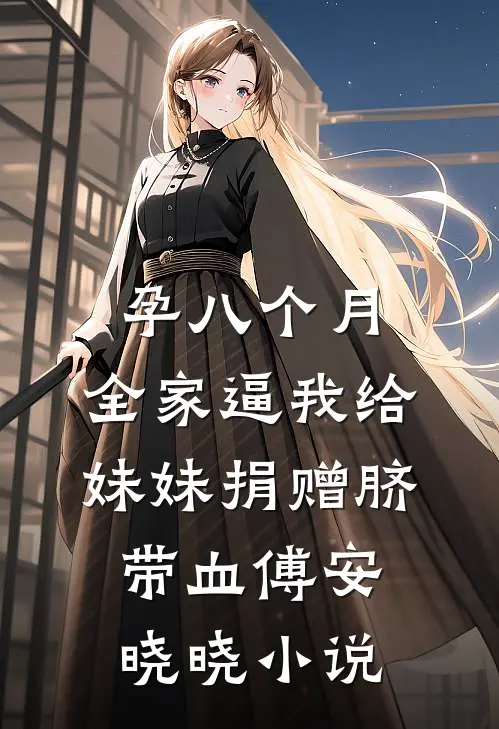 孕八个月，全家逼我给妹妹捐赠脐带血傅安晓晓小说
