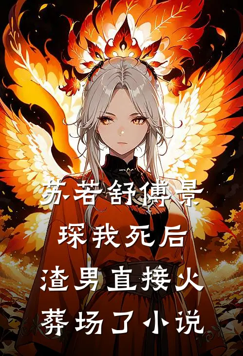 苏若舒傅景琛我死后，渣男直接火葬场了小说