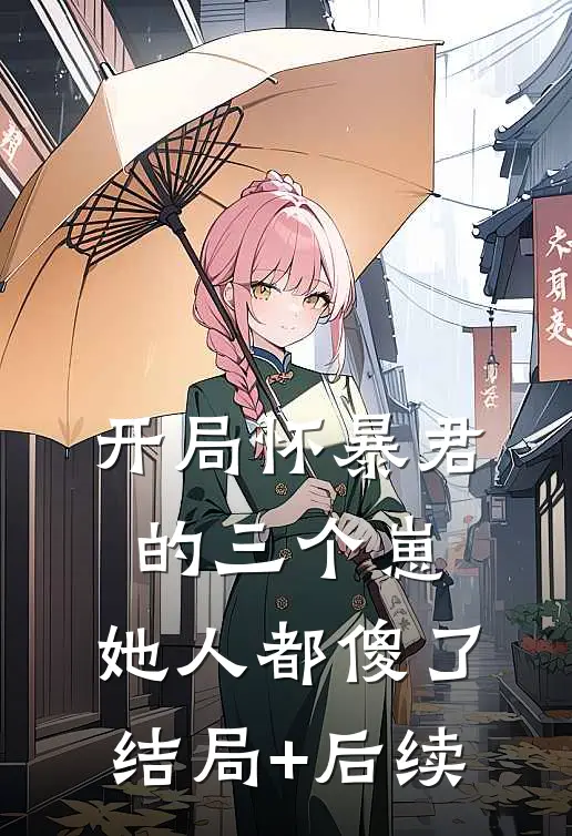 开局怀暴君的三个崽，她人都傻了结局+后续