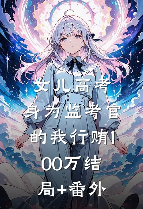 女儿高考，身为监考官的我行贿100万结局+番外