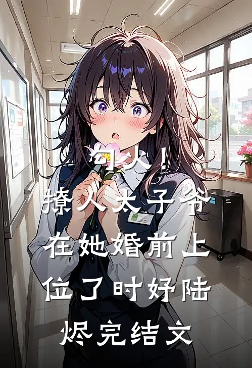 勾火！撩人太子爷在她婚前上位了时妤陆烬完结文