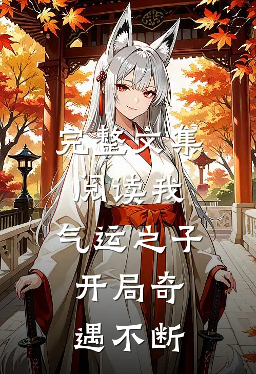 完整文集阅读我，气运之子，开局奇遇不断