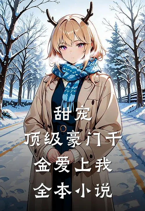 甜宠：顶级豪门千金爱上我全本小说