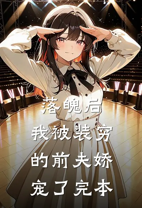 落魄后，我被装穷的前夫娇宠了完本