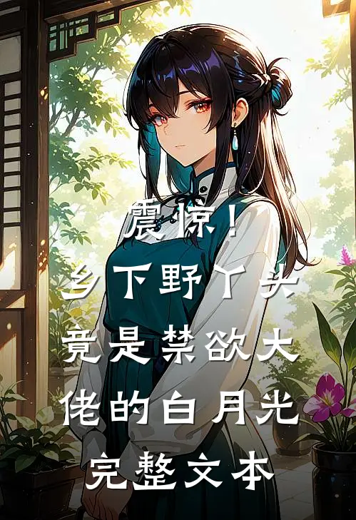 震惊！乡下野丫头竟是禁欲大佬的白月光完整文本