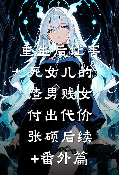 重生后让害死女儿的渣男贱女付出代价张硕后续+番外篇