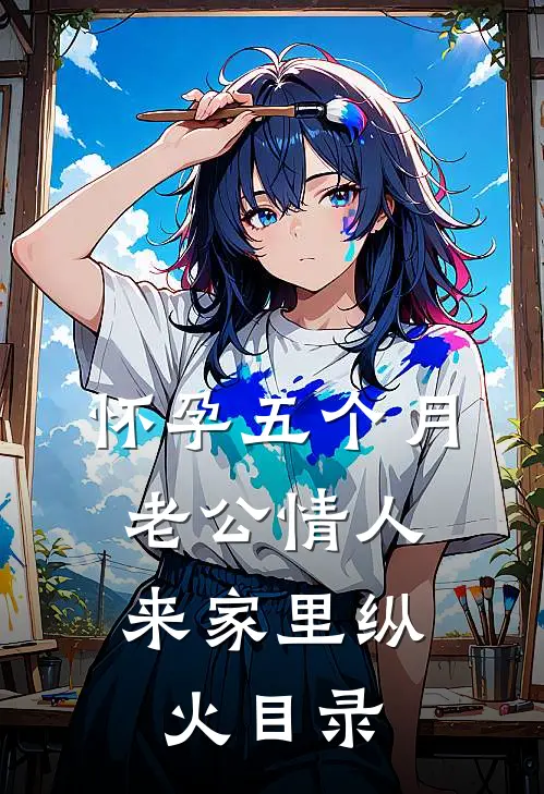 怀孕五个月，老公情人来家里纵火目录
