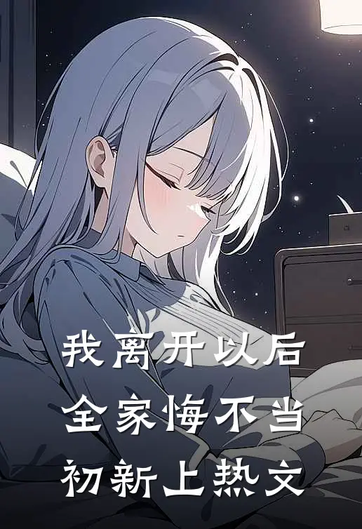 我离开以后，全家悔不当初新上热文